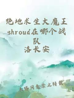 绝地求生大魔王shroud在哪个战队