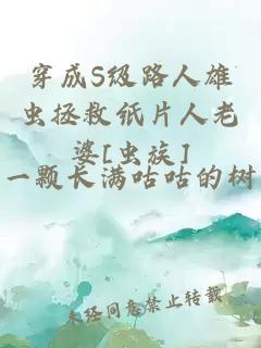 穿成S级路人雄虫拯救纸片人老婆[虫族]